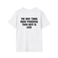 The Only Thing More Powerful Than Hate Is Love T-Shirt Text Back Print