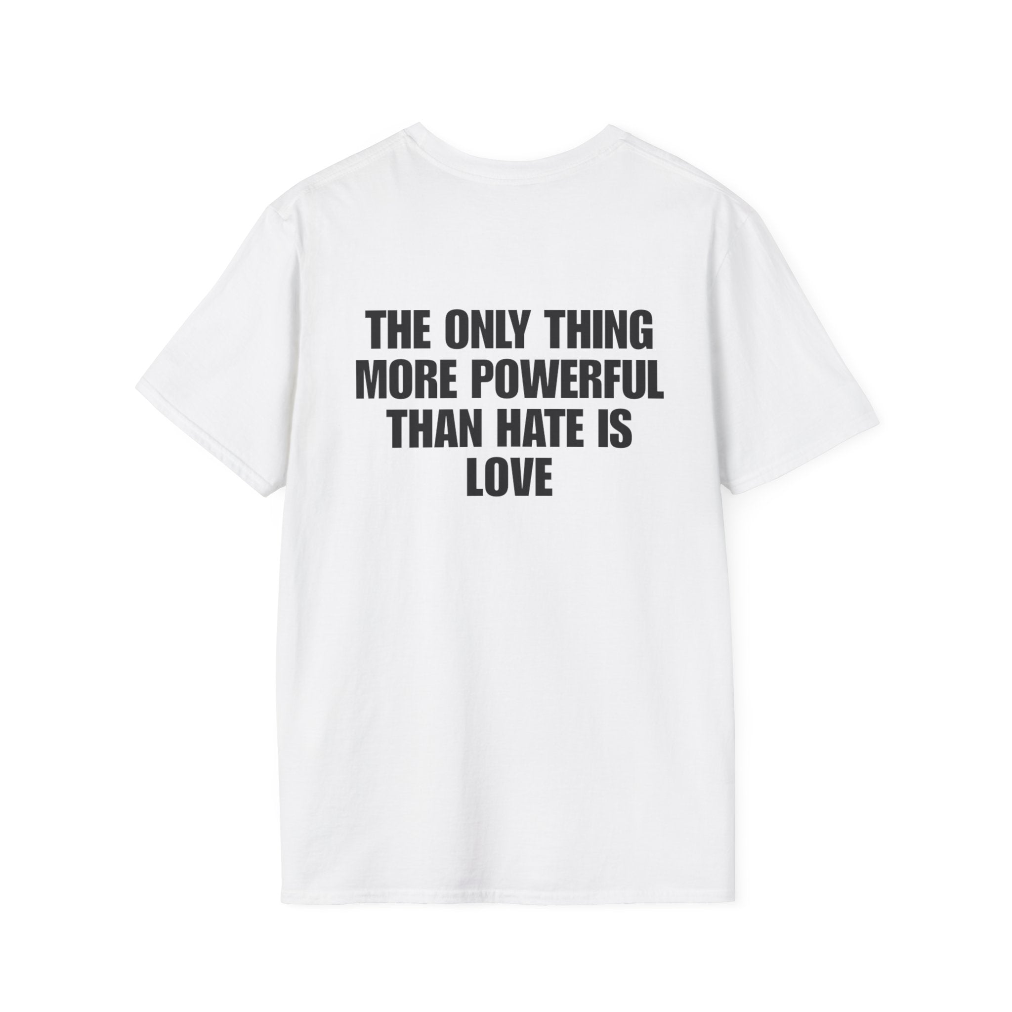 The Only Thing More Powerful Than Hate Is Love T-Shirt Text Back Print