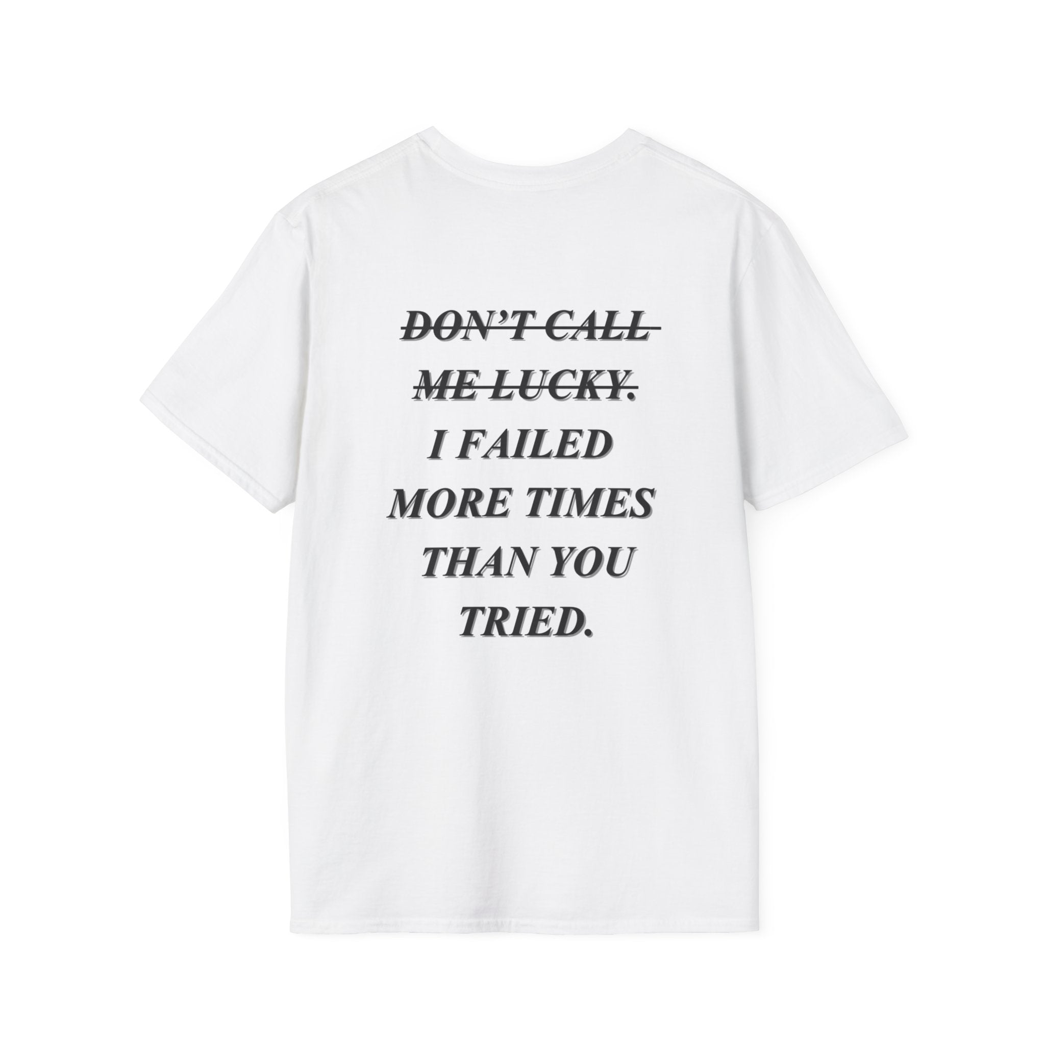 Don’t Call Me Lucky Failed More Times Than You Tried T-Shirt | Motivational Back Print