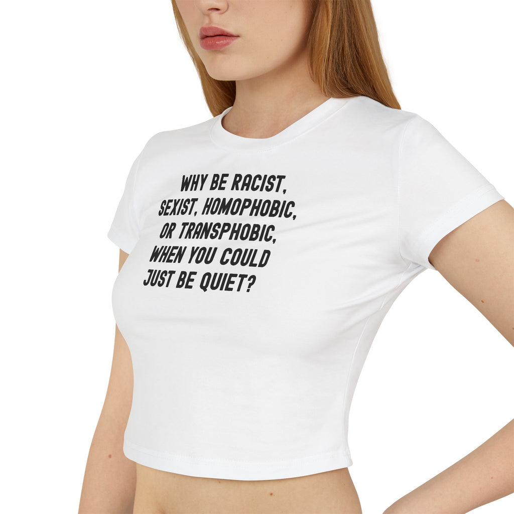 Why Be Racist Sexist Homophobic Transphobic When You Could Just Be Quiet Baby Tee