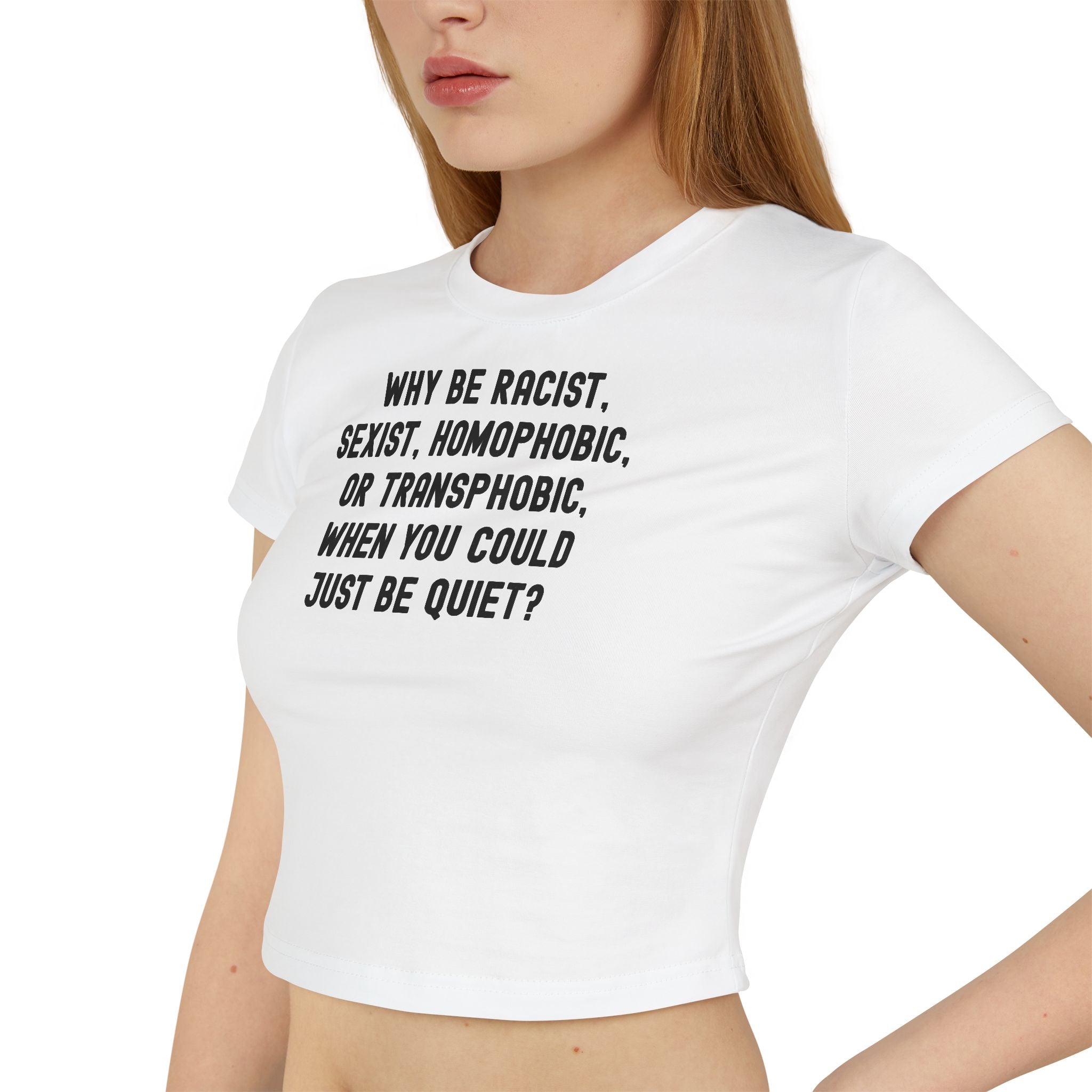 Why Be Racist Sexist Homophobic Transphobic When You Could Just Be Quiet Baby Tee