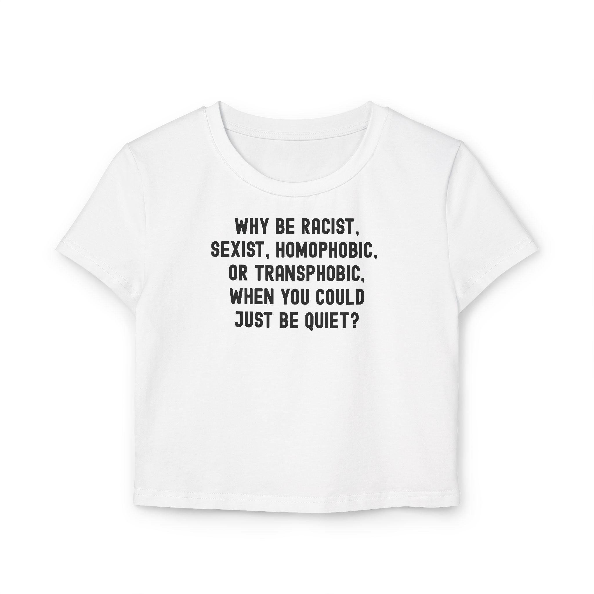 Why Be Racist Sexist Homophobic Transphobic When You Could Just Be Quiet Baby Tee