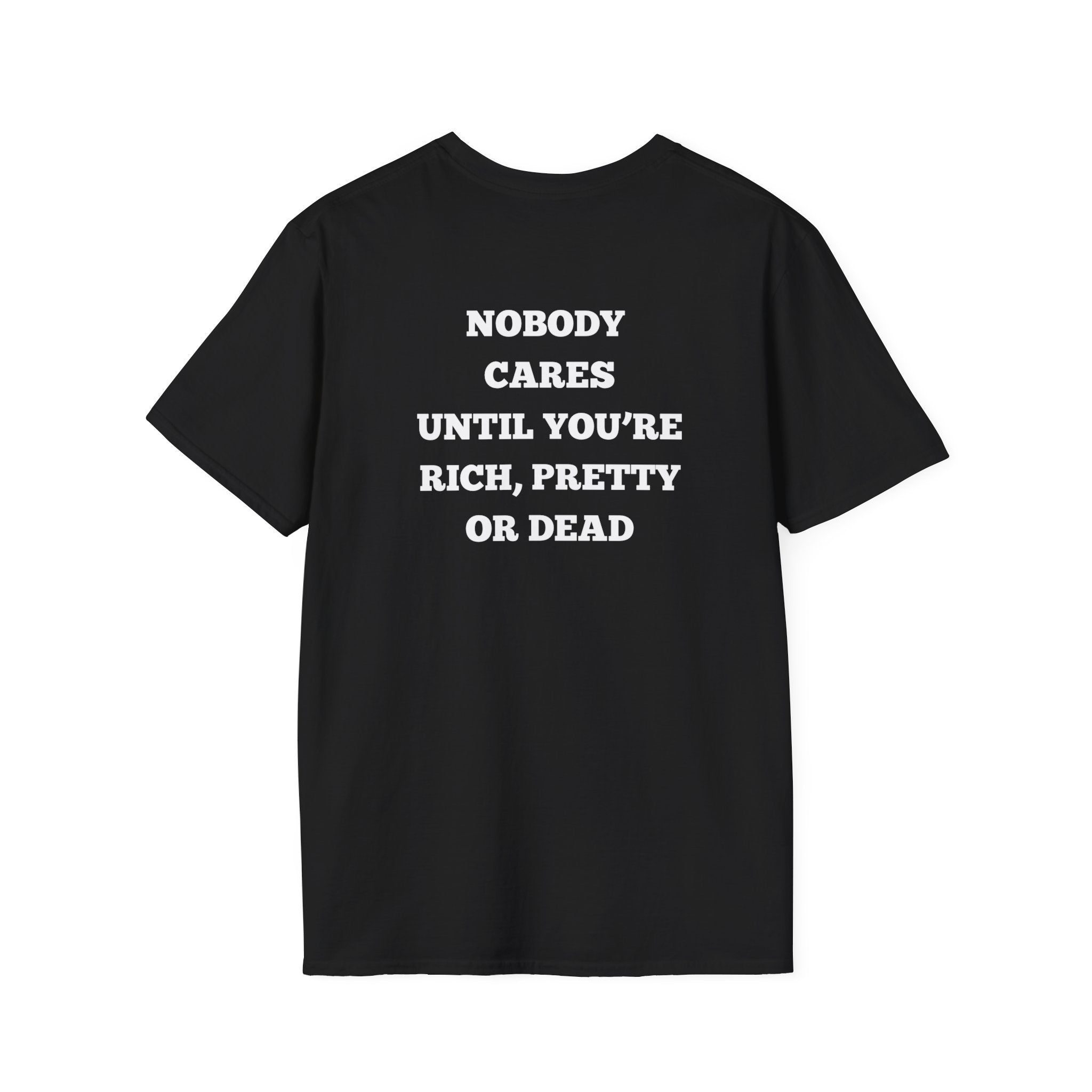 Nobody Cares Until You’re Rich Pretty or Dead T-Shirt | Statement Back Print