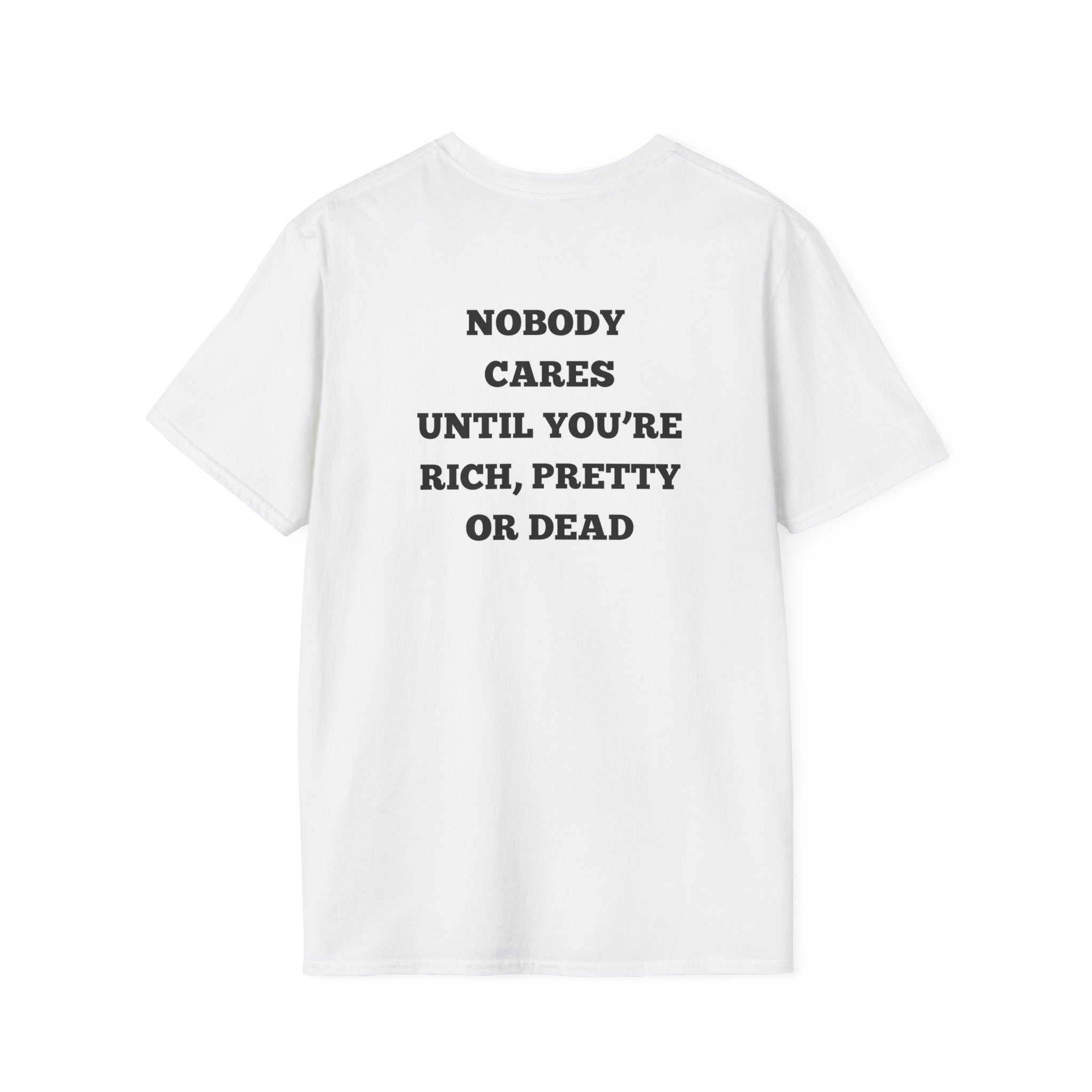 Nobody Cares Until You’re Rich Pretty or Dead T-Shirt | Statement Back Print
