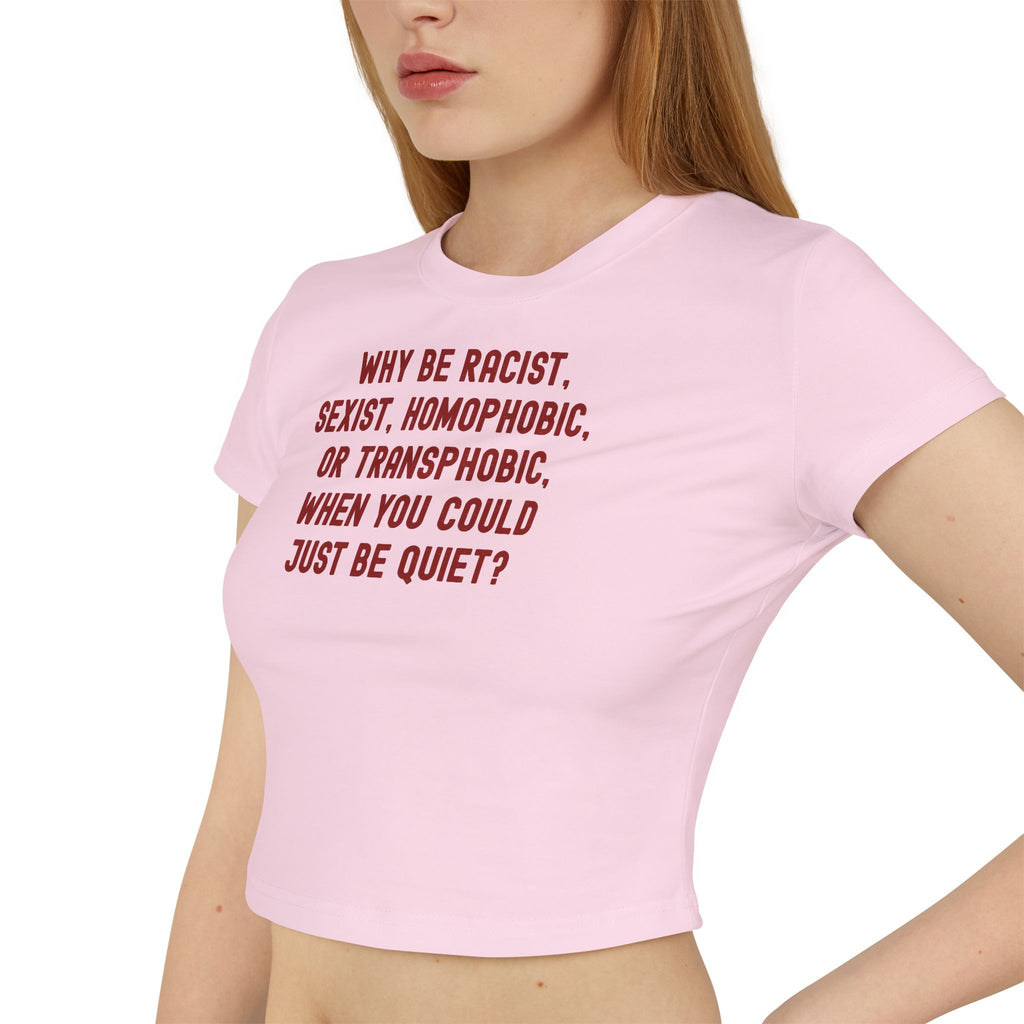 Why Be Racist Sexist Homophobic Transphobic When You Could Just Be Quiet Baby Tee