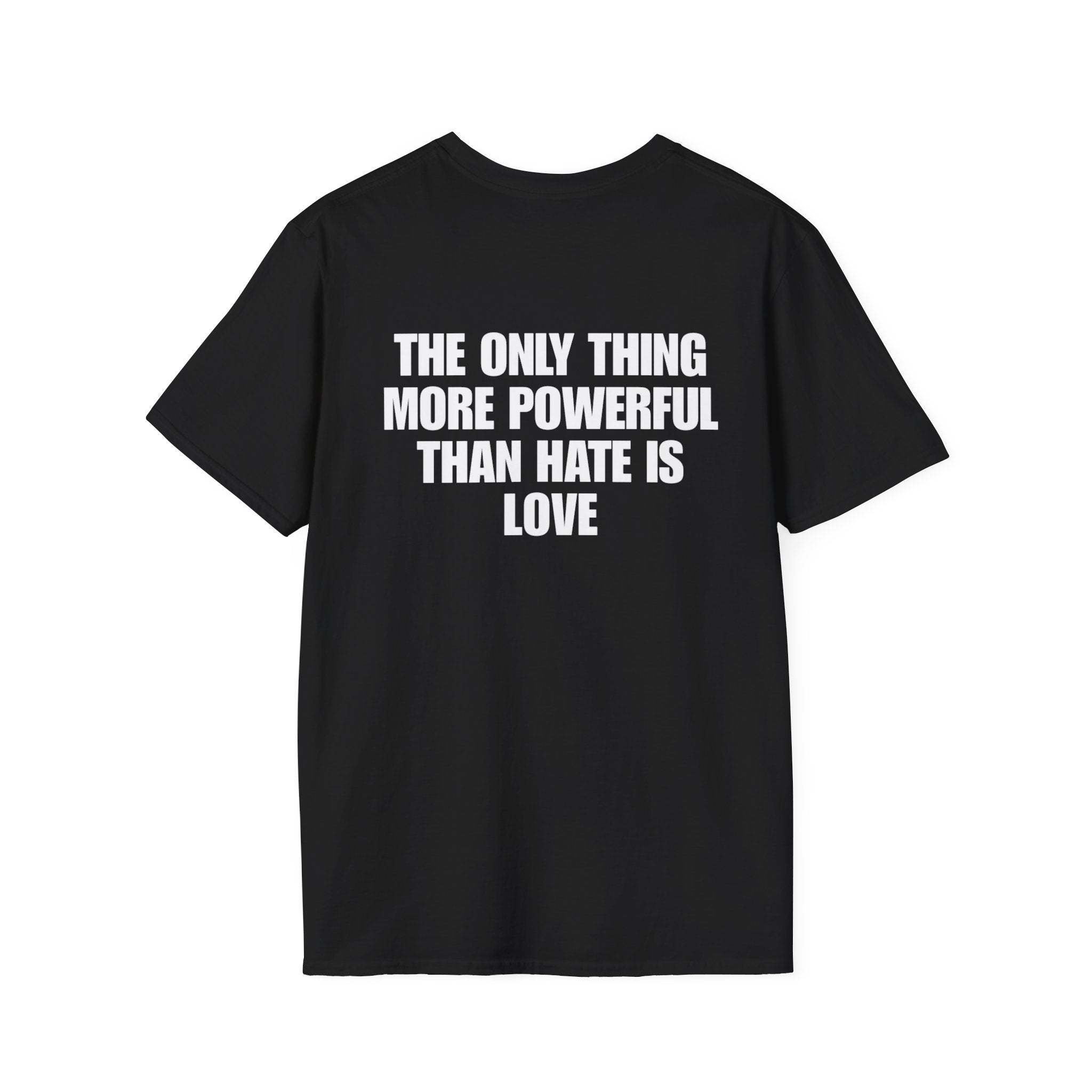 The Only Thing More Powerful Than Hate Is Love T-Shirt Text Back Print