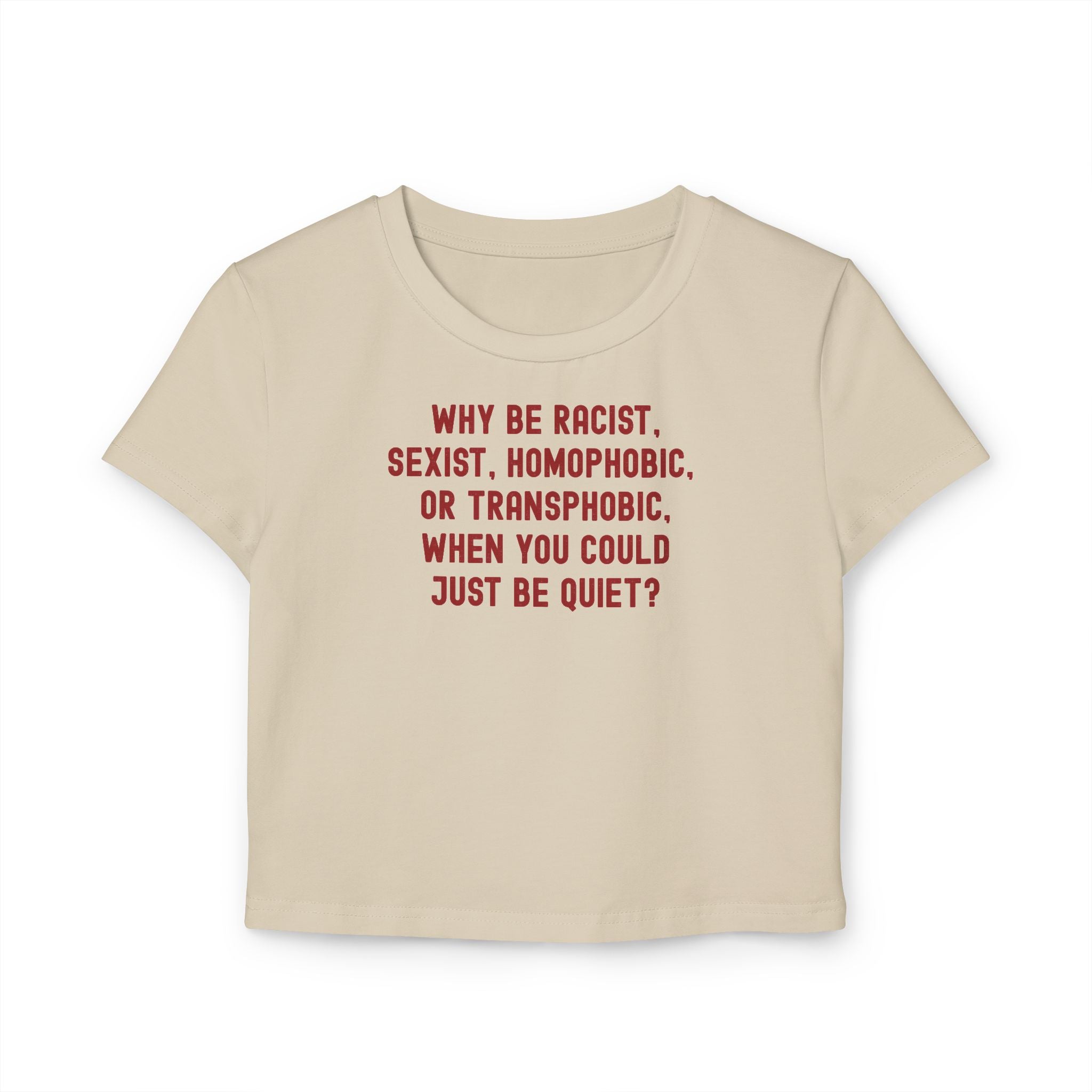 Why Be Racist Sexist Homophobic Transphobic When You Could Just Be Quiet Baby Tee