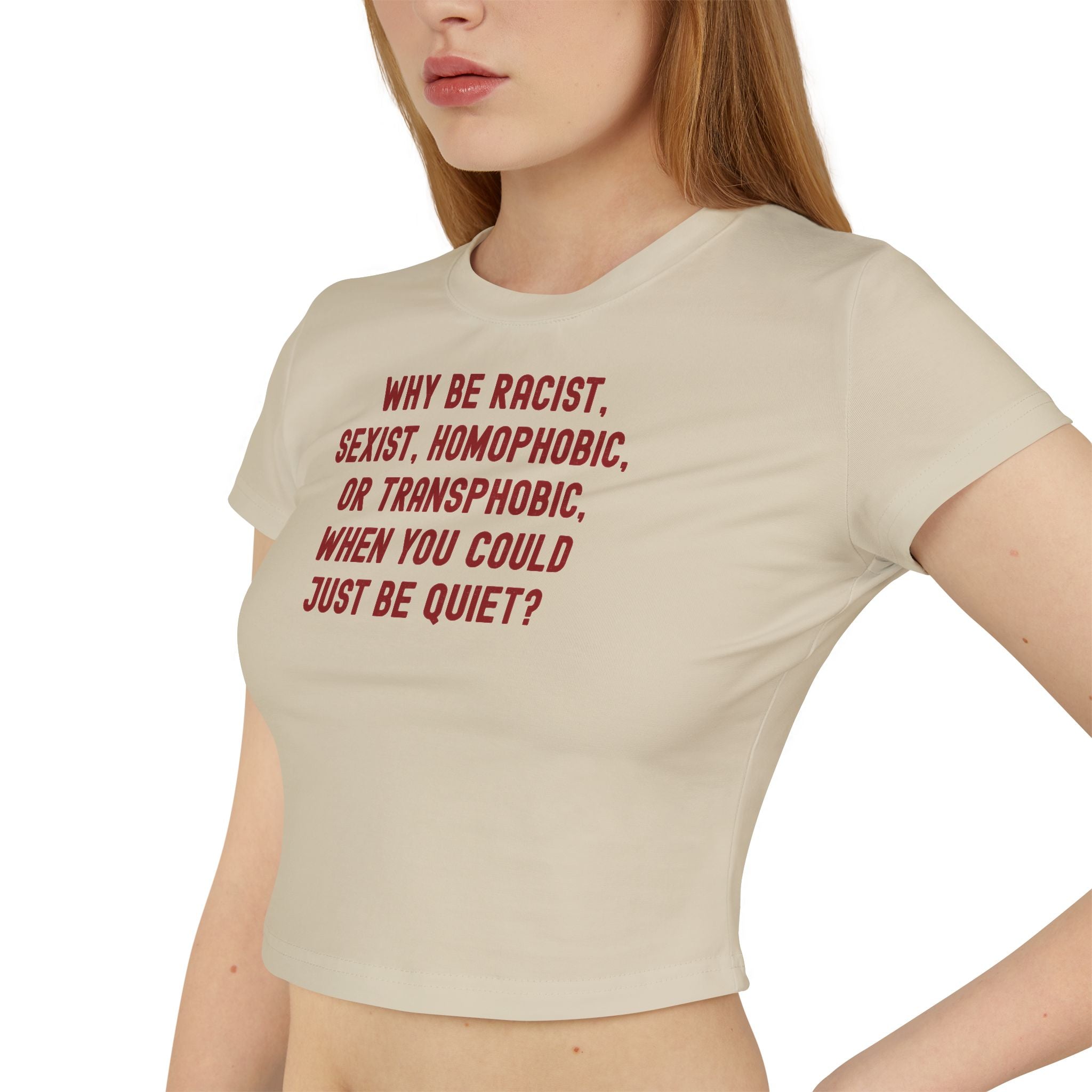 Why Be Racist Sexist Homophobic Transphobic When You Could Just Be Quiet Baby Tee
