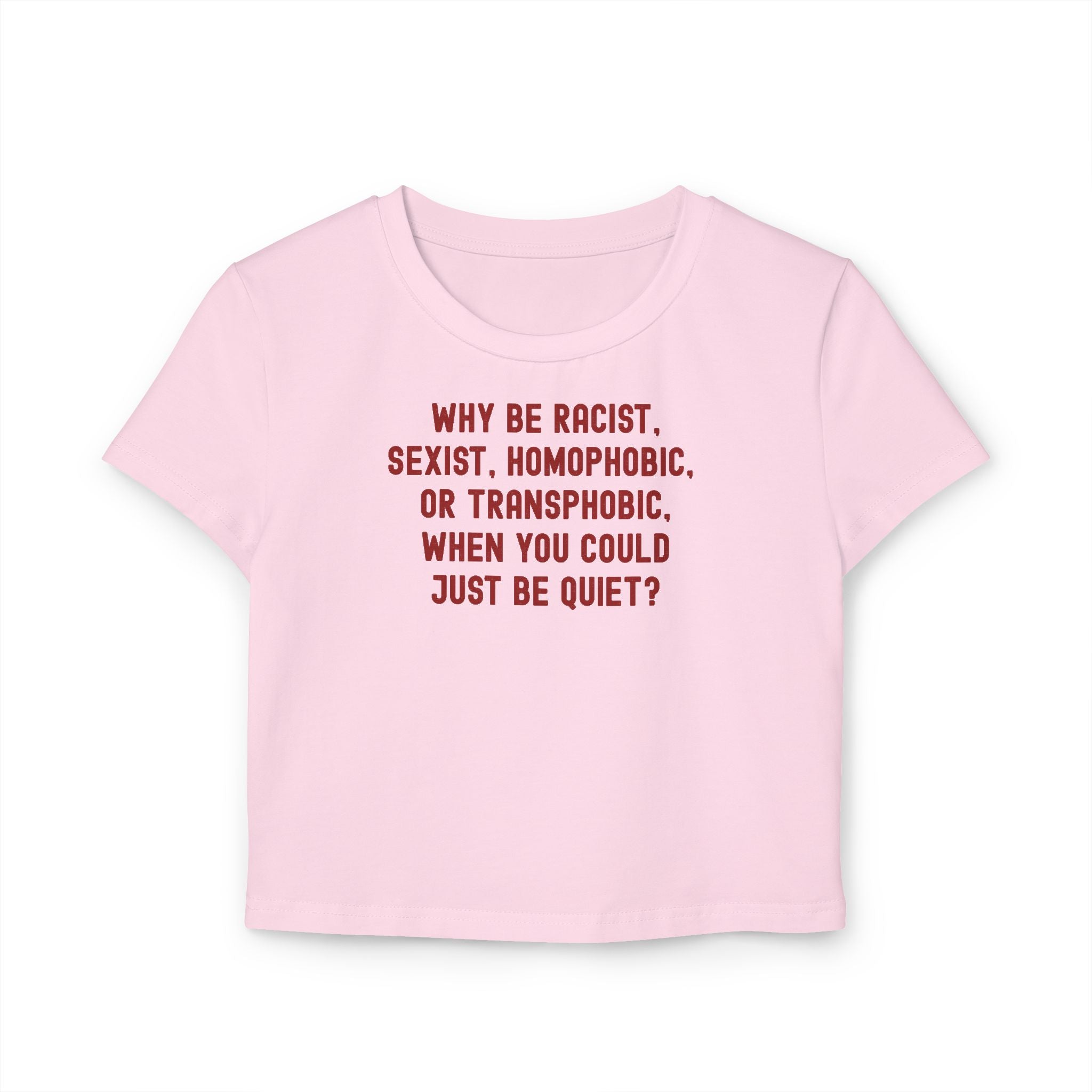Why Be Racist Sexist Homophobic Transphobic When You Could Just Be Quiet Baby Tee