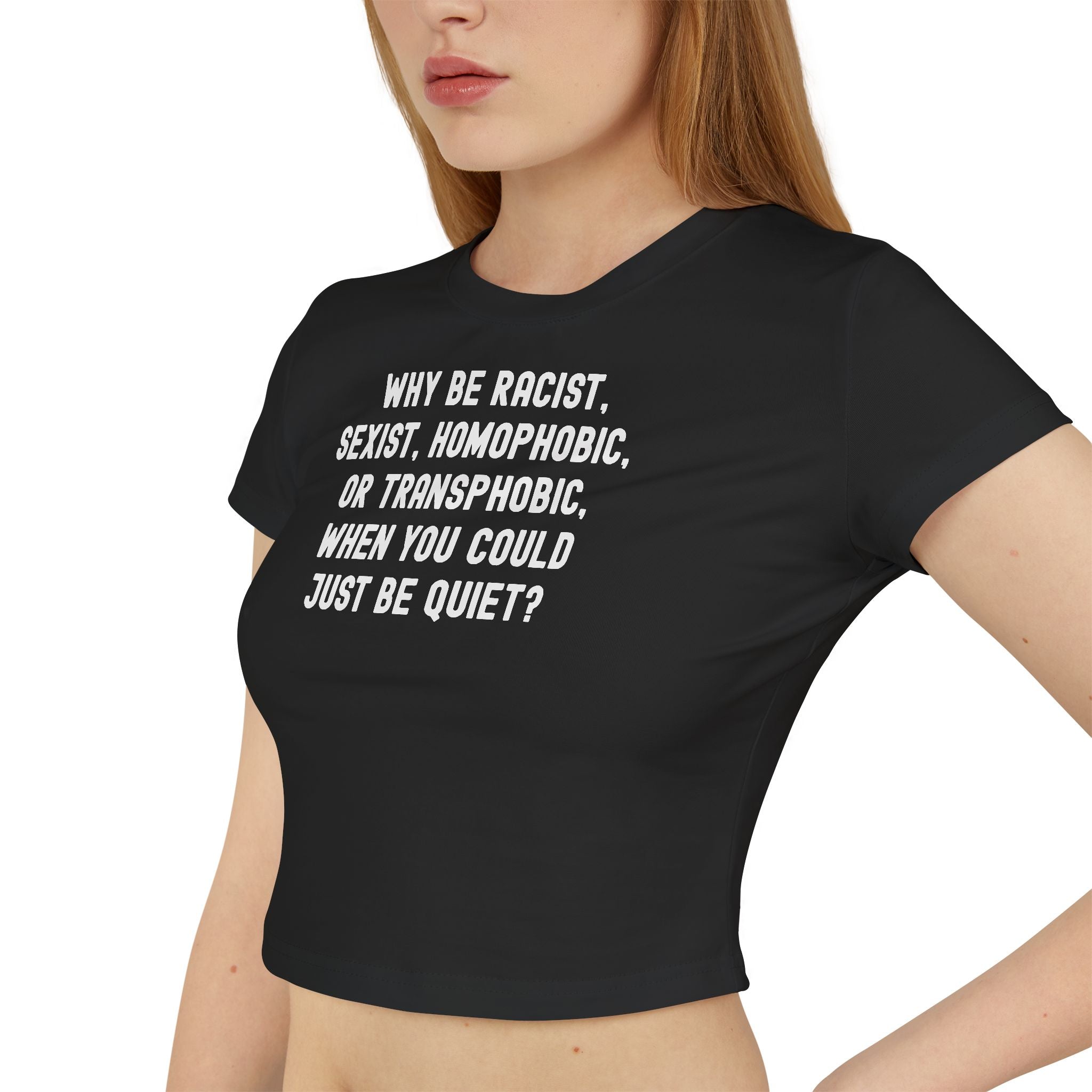 Why Be Racist Sexist Homophobic Transphobic When You Could Just Be Quiet Baby Tee